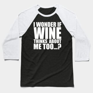 I wonder if WINE thinks about me too Baseball T-Shirt